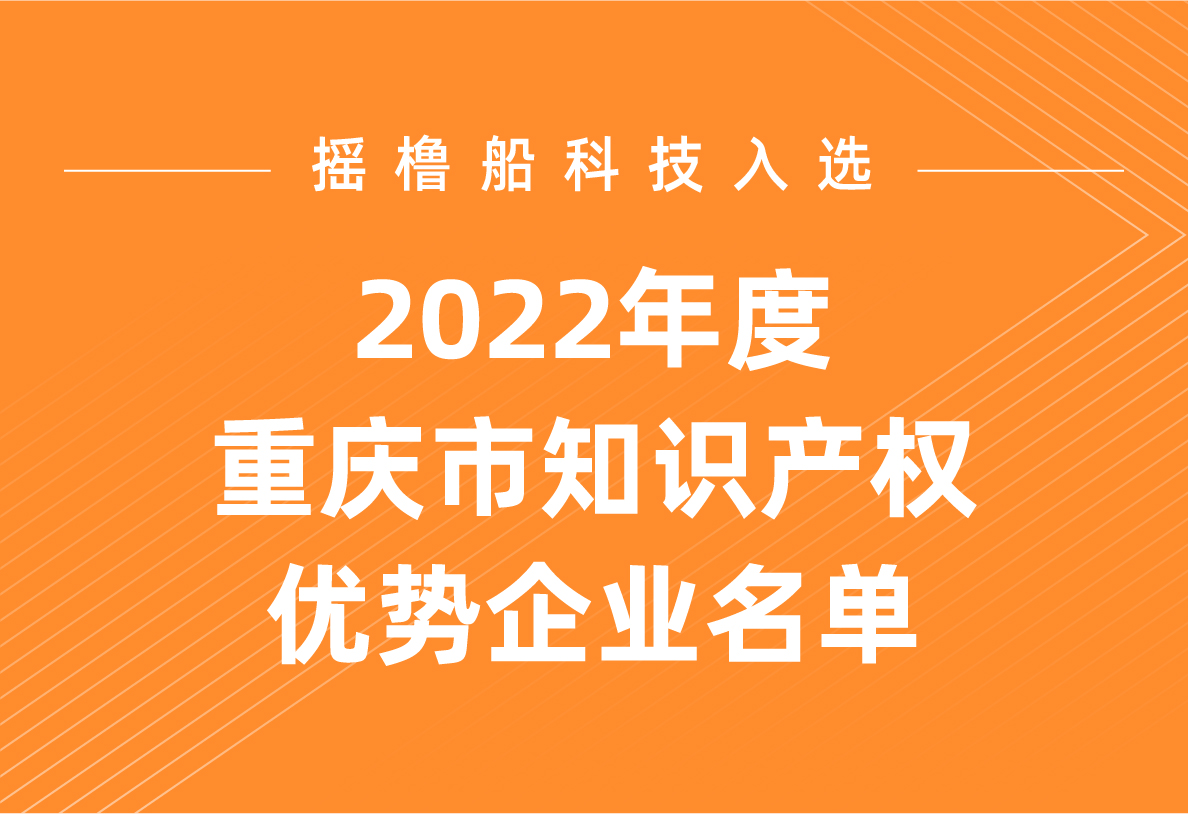 摇橹船科技入选2022年度重庆市知识产权优势企业名单