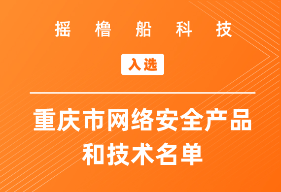 摇橹船科技入选重庆市网络安全产品和技术名单